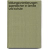 Bildungsorientierungen Jugendlicher In Familie Und Schule by Susann Busse