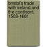 Bristol's Trade with Ireland and the Continent, 1503-1601