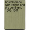 Bristol's Trade with Ireland and the Continent, 1503-1601 by Flavin