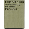 British Rule In India Condemned By The British Themselves by Party Indian National