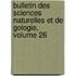 Bulletin Des Sciences Naturelles Et de Gologie, Volume 26