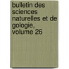 Bulletin Des Sciences Naturelles Et de Gologie, Volume 26 by Ren Primev re Lesson