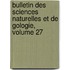 Bulletin Des Sciences Naturelles Et de Gologie, Volume 27