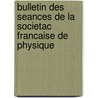 Bulletin Des Seances De La Societac Francaise De Physique by Societac Francaise de Physique