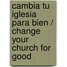 Cambia tu iglesia para bien / Change Your Church for Good door Brad Powell