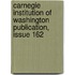 Carnegie Institution Of Washington Publication, Issue 162