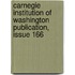 Carnegie Institution Of Washington Publication, Issue 166
