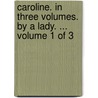 Caroline. In Three Volumes. By A Lady. ...  Volume 1 Of 3 door Onbekend