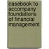 Casebook to Accompany Foundations of Financial Management