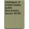 Catalogue Of United States Public Documents, Issues 49-60 by Service United States.
