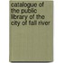 Catalogue of the Public Library of the City of Fall River