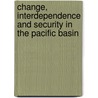Change, Interdependence And Security In The Pacific Basin door Onbekend