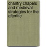 Chantry Chapels And Medieval Strategies For The Afterlife by Simon Roffey