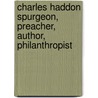 Charles Haddon Spurgeon, Preacher, Author, Philanthropist by James Champlin Fernald