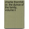 Charlie Thornhill; Or, The Dunce Of The Family, Volume Ii by Charles Carlos Clarke