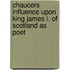 Chaucers Influence Upon King James I. Of Scotland As Poet