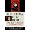 Che Guevara, Paulo Freire, and the Pedagogy of Revolution door Peter McLaren