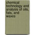 Chemical Technology And Analysis Of Oils, Fats, And Waxes