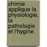 Chimie Applique La Physiologie, La Pathologie Et L'Hygine