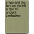 Chipo And The Bird On The Hill A Tale Of Ancient Zimbabwe