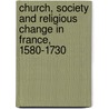 Church, Society and Religious Change in France, 1580-1730 door Joseph Bergin