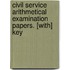 Civil Service Arithmetical Examination Papers. [With] Key