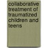 Collaborative Treatment of Traumatized Children and Teens
