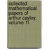 Collected Mathematical Papers of Arthur Cayley, Volume 11