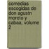 Comedias Escogidas de Don Agustn Moreto y Cabaa, Volume 2