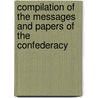 Compilation of the Messages and Papers of the Confederacy by James Daniel Richardson