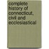 Complete History of Connecticut, Civil and Ecclesiastical