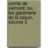 Comte de Valmont; Ou, Les Garemens de La Raison, Volume 3