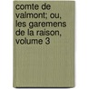 Comte de Valmont; Ou, Les Garemens de La Raison, Volume 3 door Philippe Louis Gerard