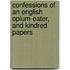 Confessions Of An English Opium-Eater, And Kindred Papers