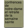 Confrences de Notre-Dame Et Retraite de La Semaine Sainte door Maurice Lesage Hulst
