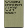 Consolidated General Orders of the High Court of Chancery door Chancery Great Britain.