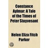 Constance Aylmar; A Tale Of The Times Of Peter Stuyvesant door Helen Eliza Fitch Parker 1827-1874