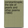 Constantinople; The Isle of Pearls and Other Poems (1860) door Samuel Greene Wheeler Benjamin