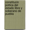 Constitucin Poltica del Estado Libre y Soberano de Puebla door Puebla