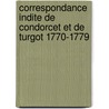 Correspondance Indite de Condorcet Et de Turgot 1770-1779 by Jean-Antoine-Nicolas Carit De Condorcet