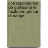 Correspondance de Guillaume Le Taciturne, Prince D'Orange door William I
