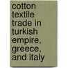 Cotton Textile Trade In Turkish Empire, Greece, And Italy by William Alexander Graham Clark