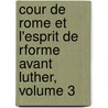 Cour de Rome Et L'Esprit de Rforme Avant Luther, Volume 3 by Flix Rocquain