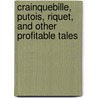 Crainquebille, Putois, Riquet, And Other Profitable Tales by Anatole France