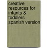 Creative Resources for Infants & Toddlers Spanish Version door Terri Swim