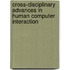 Cross-Disciplinary Advances in Human Computer Interaction