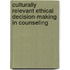Culturally Relevant Ethical Decision-Making In Counseling