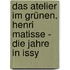 Das Atelier im Grünen. Henri Matisse - Die Jahre in Issy