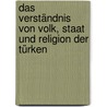 Das Verständnis von Volk, Staat und Religion der Türken by Cigdem Dumanli