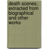 Death Scenes; Extracted From Biographical And Other Works by Edward Colby Sharpin